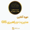 دوره آموزش مدیریت و راهبری GIS در سازمان ها